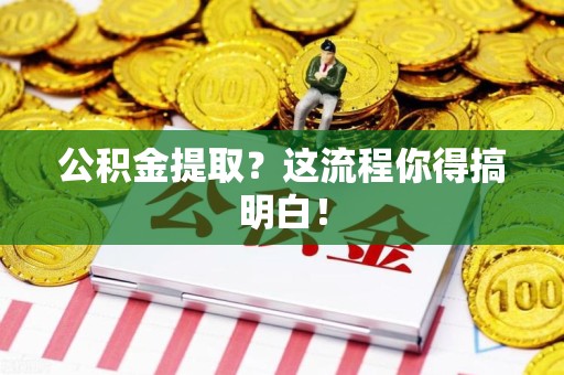 泉港公积金提取？这流程你得搞明白！