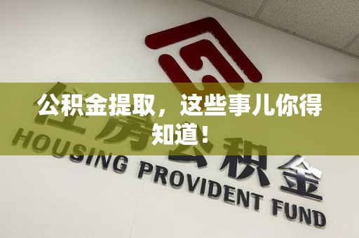 泉港公积金提取，这些事儿你得知道！