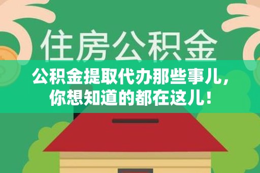 泉港公积金提取代办那些事儿，你想知道的都在这儿！