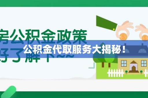 泉港公积金代取服务大揭秘！