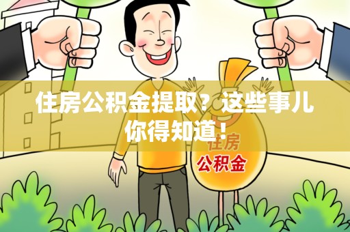 泉港住房公积金提取？这些事儿你得知道！