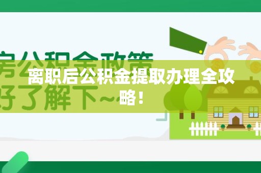 泉港离职后公积金提取办理全攻略！