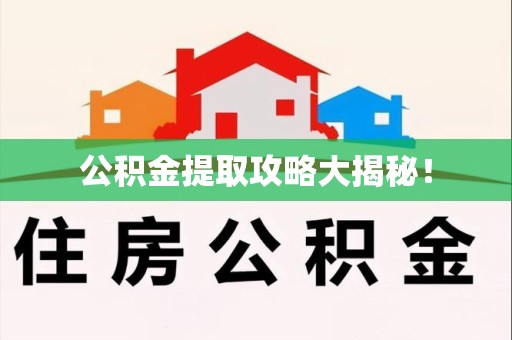 泉港公积金提取攻略大揭秘！