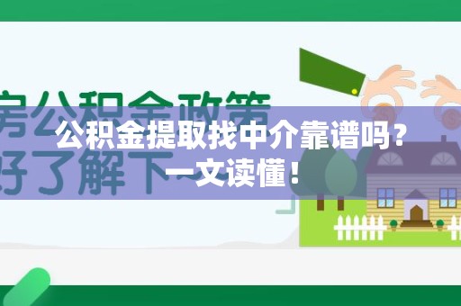 泉港公积金提取找中介靠谱吗?一文读懂! 泉港公积金提取找中介靠谱吗?一文读懂!