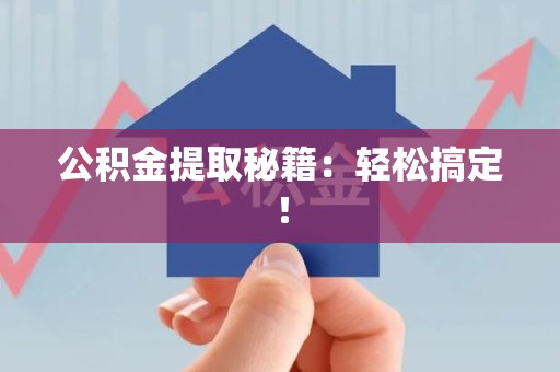 泉港公积金提取秘籍：轻松搞定！