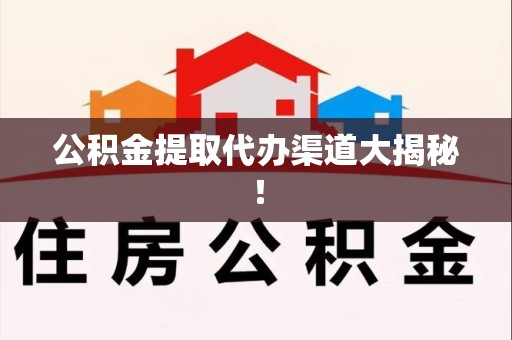 泉港公积金提取代办渠道大揭秘！